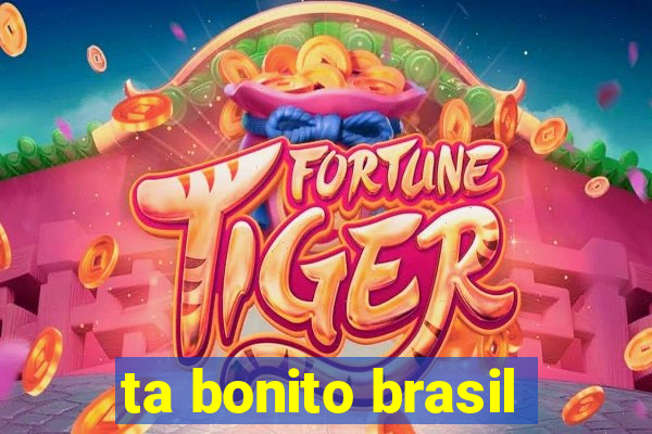 ta bonito brasil